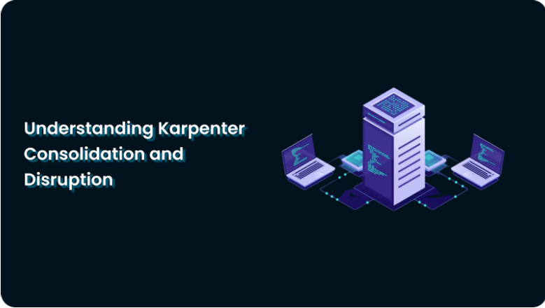 Understanding Karpenter Consolidation and Disruption